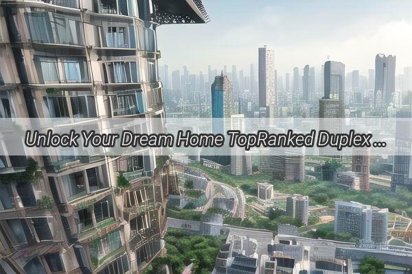 Unlock Your Dream Home TopRanked Duplex Projects in Guangzhou by China Railway